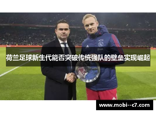 荷兰足球新生代能否突破传统强队的壁垒实现崛起