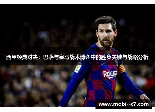 西甲经典对决：巴萨与皇马战术博弈中的胜负关键与战略分析
