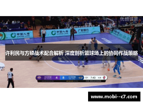 许利民与方硕战术配合解析 深度剖析篮球场上的协同作战策略