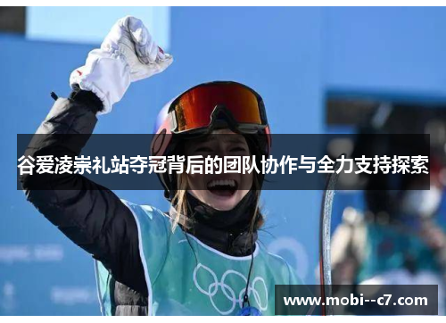 谷爱凌崇礼站夺冠背后的团队协作与全力支持探索