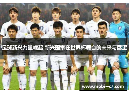 足球新兴力量崛起 新兴国家在世界杯舞台的未来与展望