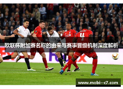 欧联杯附加赛名称的由来与赛事晋级机制深度解析 欧联杯附加赛名称的由来与赛事晋级机制深度解析