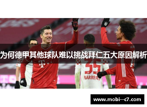 为何德甲其他球队难以挑战拜仁五大原因解析 为何德甲其他球队难以挑战拜仁五大原因解析