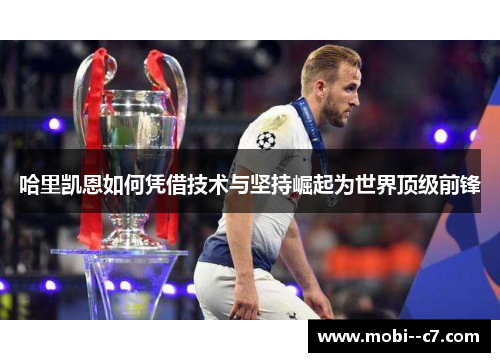 哈里凯恩如何凭借技术与坚持崛起为世界顶级前锋