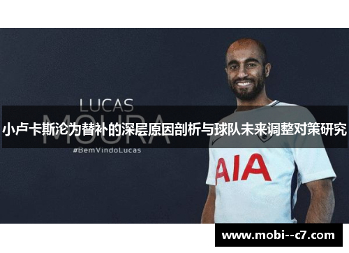 小卢卡斯沦为替补的深层原因剖析与球队未来调整对策研究