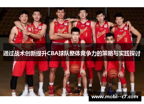 通过战术创新提升CBA球队整体竞争力的策略与实践探讨 通过战术创新提升CBA球队整体竞争力的策略与实践探讨