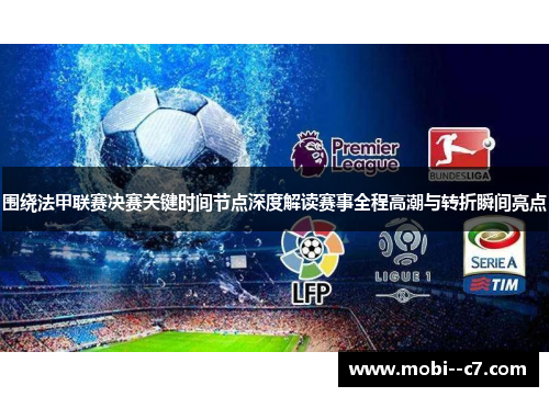 围绕法甲联赛决赛关键时间节点深度解读赛事全程高潮与转折瞬间亮点