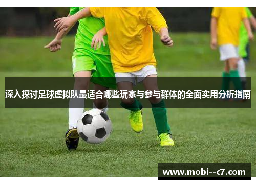 深入探讨足球虚拟队最适合哪些玩家与参与群体的全面实用分析指南 深入探讨足球虚拟队最适合哪些玩家与参与群体的全面实用分析指南