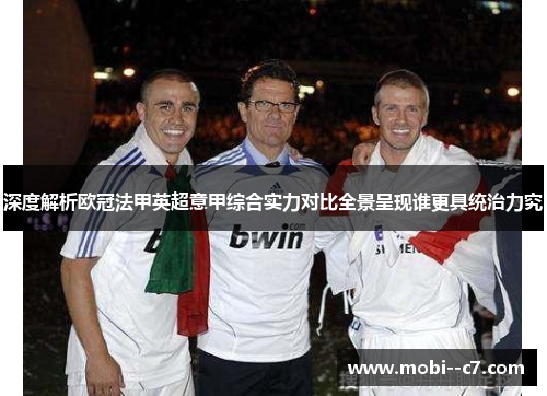 深度解析欧冠法甲英超意甲综合实力对比全景呈现谁更具统治力究