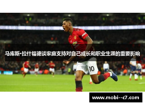 马库斯·拉什福德谈家庭支持对自己成长和职业生涯的重要影响 马库斯·拉什福德谈家庭支持对自己成长和职业生涯的重要影响