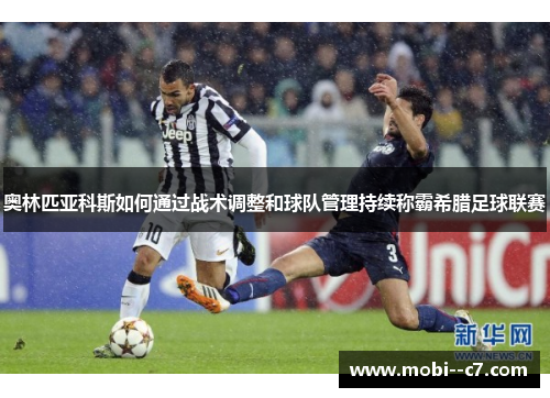奥林匹亚科斯如何通过战术调整和球队管理持续称霸希腊足球联赛