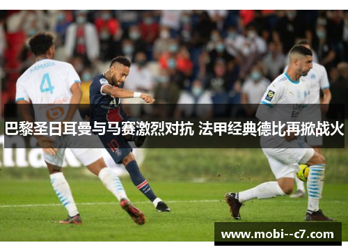 巴黎圣日耳曼与马赛激烈对抗 法甲经典德比再掀战火