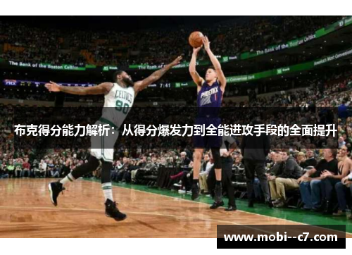 布克得分能力解析：从得分爆发力到全能进攻手段的全面提升