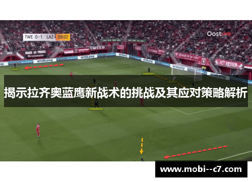 揭示拉齐奥蓝鹰新战术的挑战及其应对策略解析 揭示拉齐奥蓝鹰新战术的挑战及其应对策略解析