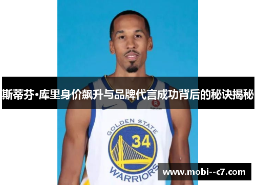 斯蒂芬·库里身价飙升与品牌代言成功背后的秘诀揭秘