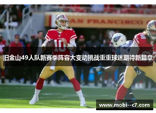 旧金山49人队新赛季阵容大变动挑战重重球迷期待新篇章