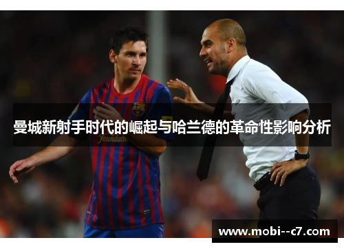 曼城新射手时代的崛起与哈兰德的革命性影响分析