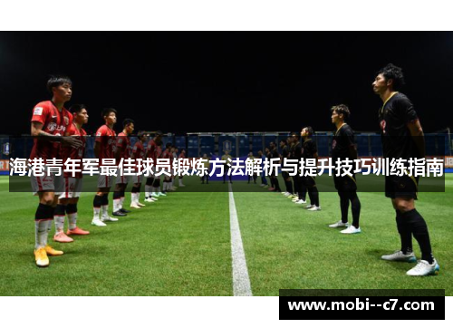 海港青年军最佳球员锻炼方法解析与提升技巧训练指南 海港青年军最佳球员锻炼方法解析与提升技巧训练指南