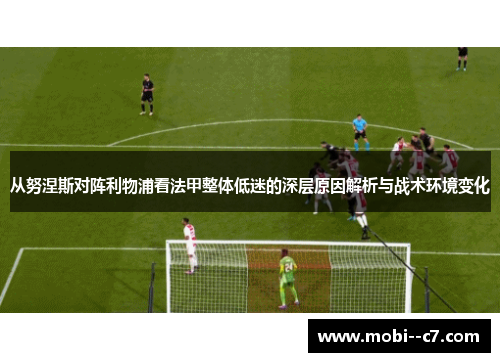 从努涅斯对阵利物浦看法甲整体低迷的深层原因解析与战术环境变化