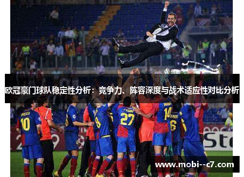 欧冠豪门球队稳定性分析：竞争力、阵容深度与战术适应性对比分析