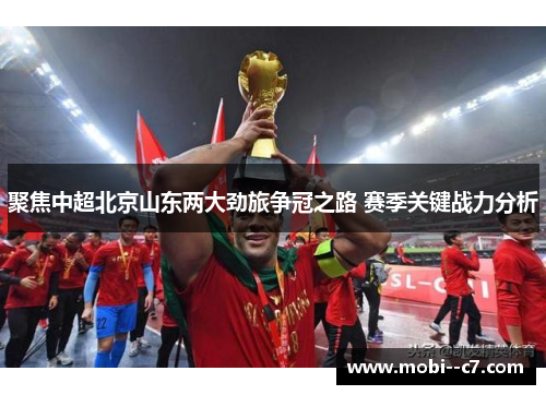 聚焦中超北京山东两大劲旅争冠之路 赛季关键战力分析