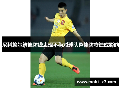 尼科埃尔维迪防线表现不稳对球队整体防守造成影响