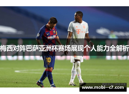 梅西对阵巴萨亚洲杯赛场展现个人能力全解析