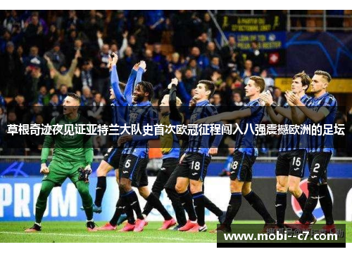 草根奇迹夜见证亚特兰大队史首次欧冠征程闯入八强震撼欧洲的足坛 草根奇迹夜见证亚特兰大队史首次欧冠征程闯入八强震撼欧洲的足坛