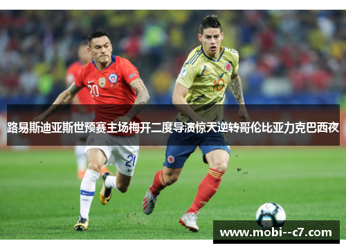 路易斯迪亚斯世预赛主场梅开二度导演惊天逆转哥伦比亚力克巴西夜