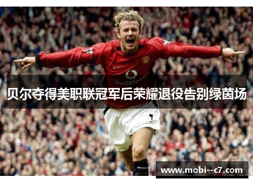贝尔夺得美职联冠军后荣耀退役告别绿茵场 贝尔夺得美职联冠军后荣耀退役告别绿茵场