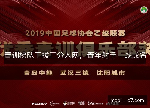青训梯队干拔三分入网，青年射手一战成名